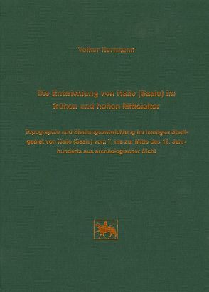 Die Entwicklung von Halle (Saale) im frühen und hohen Mittelalter von Döhle,  H J, Fröhlich,  Siegfried, Sailer,  M, Volker,  Herrmann