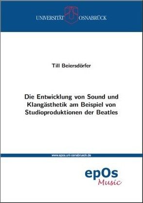 Die Entwicklung von Sound und Klangästhetik am Beispiel von Studioproduktionen der Beatles von Beiersdörfer,  Till
