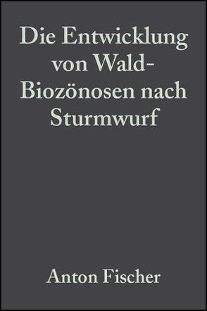 Die Entwicklung von Wald-Biozönosen nach Sturmwurf von Fischer,  Anton