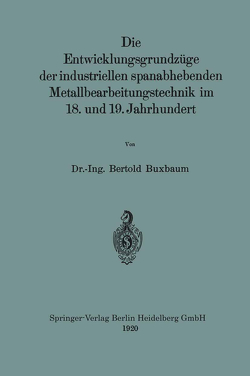 Die Entwicklungsgrundzüge der industriellen spanabhebenden Metallbearbeitungstechnik im 18. und 19. Jahrhundert von Buxbaum,  Bertold