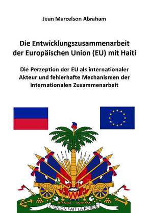 Die Entwicklungszusammenarbeit der Europäischen Union (EU) mit Haiti von Abraham,  Jean Marcelson