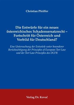 Die Entwürfe für ein neues österreichisches Schadensersatzrecht – Fortschritt für Österreich und Vorbild für Deutschland? von Pfeiffer,  Christian