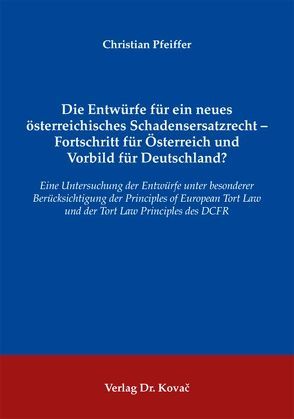 Die Entwürfe für ein neues österreichisches Schadensersatzrecht – Fortschritt für Österreich und Vorbild für Deutschland? von Pfeiffer,  Christian