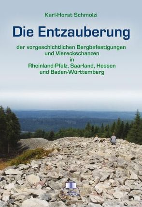 Die Entzauberung der vorgeschichtlichen Bergbefestigungen und Viereckschanzen in Rheinland-Pfalz, Saarland, Hessen und Baden-Württemberg von Schmolzi,  Karl-Horst