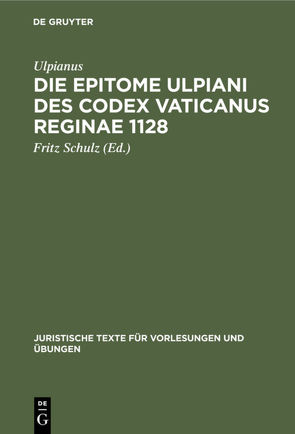 Die Epitome Ulpiani des Codex Vaticanus Reginae 1128 von Schulz,  Fritz, Ulpianus