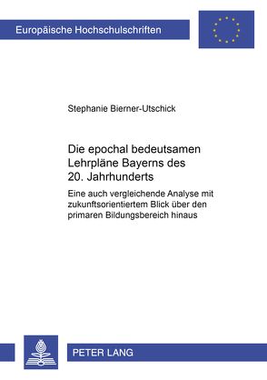 Die epochal bedeutsamen Lehrpläne Bayerns des 20. Jahrhunderts von Bierner-Utschick,  Stephanie B.