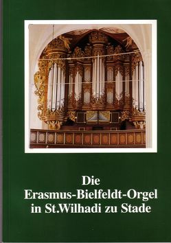 Die Erasmus-Bielfeldt-Orgel in St. Wilhadi zu Stade von Ebel,  Karsten, Eylmann,  Horst, Golon,  Peter, Manzke,  Karl, Schneider,  Jürgen, Temme,  Norbert, Vismann,  Dieter, Wilke,  Richard, Wittram,  Heinrich