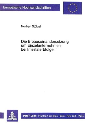 Die Erbauseinandersetzung um Einzelunternehmen bei Intestaterbfolge von Stölzel,  Norbert