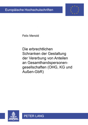 Die erbrechtlichen Schranken der Gestaltung der Vererbung von Anteilen an Gesamthandspersonengesellschaften (OHG, KG und Außen-GbR) von Menold,  Felix