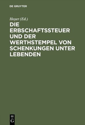 Die Erbschaftssteuer und der Werthstempel von Schenkungen unter Lebenden von Hoyer