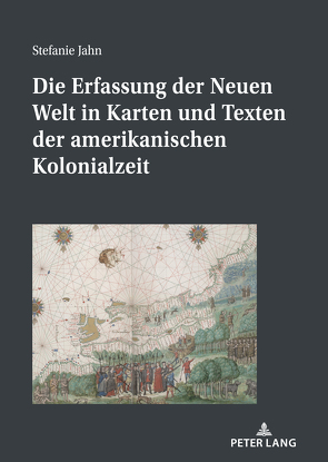 Die Erfassung der Neuen Welt in Karten und Texten der amerikanischen Kolonialzeit von Jahn,  Stefanie