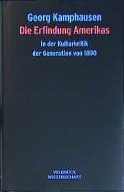 Die Erfindung Amerikas in der Kulturkritik der Generation von 1890 von Kamphausen,  Georg