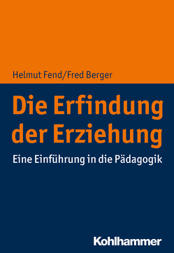 Die Erfindung der Erziehung von Berger,  Fred, Fend,  Helmut