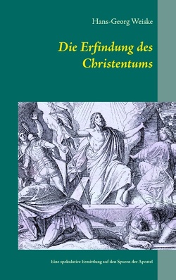 Die Erfindung des Christentums von Weiske,  Hans-Georg