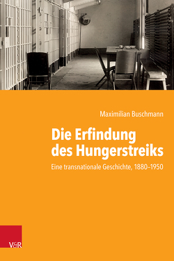 Die Erfindung des Hungerstreiks von Buschmann,  Maximilian