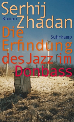 Die Erfindung des Jazz im Donbass von Durkot,  Juri, Stöhr,  Sabine, Zhadan,  Serhij