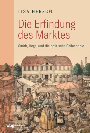 Die Erfindung des Marktes von Herzog,  Lisa, Weltecke,  Manfred