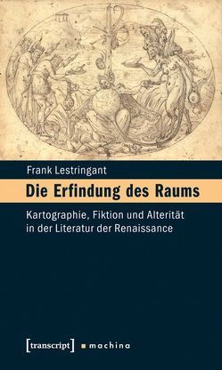 Die Erfindung des Raums von Dünne,  Jörg, Lestringant,  Frank
