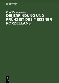 Die Erfindung und Frühzeit des Meissner Porzellans von Zimmermann,  Ernst
