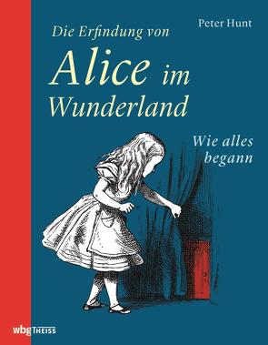 Die Erfindung von Alice im Wunderland von Hunt,  Peter, Vorderobermeier,  Gisella M.