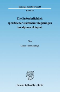 Die Erforderlichkeit spezifischer staatlicher Regelungen im alpinen Skisport. von Hammerstingl,  Simon