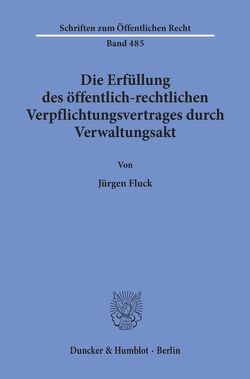 Die Erfüllung des öffentlich-rechtlichen Verpflichtungsvertrages durch Verwaltungsakt. von Fluck,  Jürgen