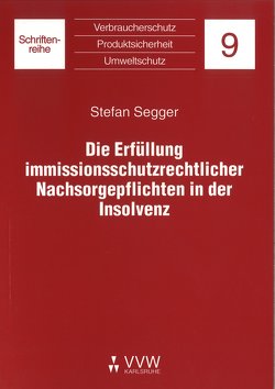Die Erfüllung immissionsschutzrechtlicher Nachsorgepflichten in der Insolvenz von Segger,  Stefan
