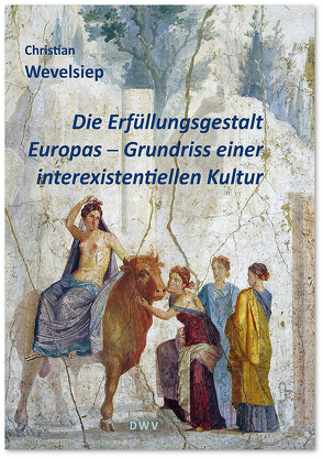 Die Erfüllungsgestalt Europas. Grundriss einer interexistentiellen Kultur von Wevelsiep,  Christian