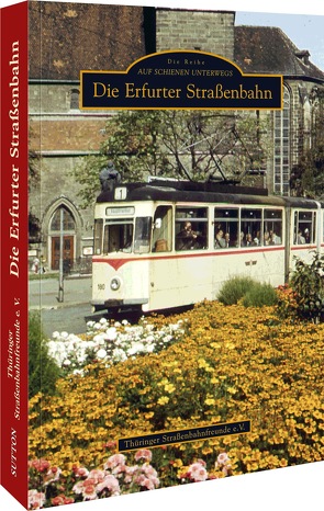 Die Erfurter Straßenbahn von Thüringer Straßenbahnfreunde