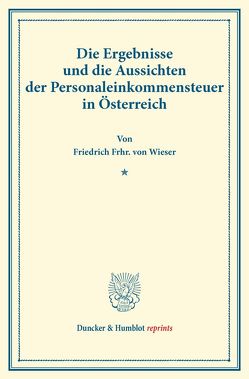 Die Ergebnisse und die Aussichten der Personaleinkommensteuer in Österreich. von Wieser,  Friedrich Frhr. von