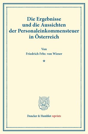 Die Ergebnisse und die Aussichten der Personaleinkommensteuer in Österreich. von Wieser,  Friedrich Frhr. von
