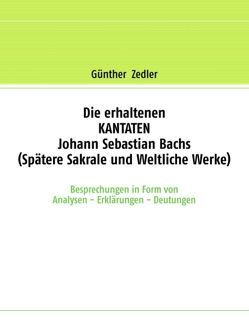 Die erhaltenen KANTATEN Johann Sebastian Bachs (Spätere Sakrale- und Weltliche Werke) von Zedler,  Günther