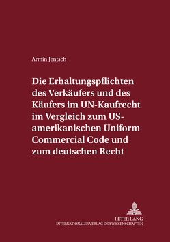 Die Erhaltungspflichten des Verkäufers und des Käufers im UN-Kaufrecht im Vergleich zum US-amerikanischen Uniform Commercial Code und zum deutschen Recht von Jentsch,  Armin