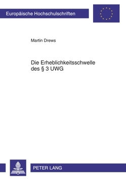 Die Erheblichkeitsschwelle des § 3 UWG von Drews,  Martin