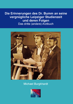 Die Erinnerungen des Dr. Bumm an seine vergnügliche Leipziger Studienzeit und deren Folgen von Burgkhardt,  Michael