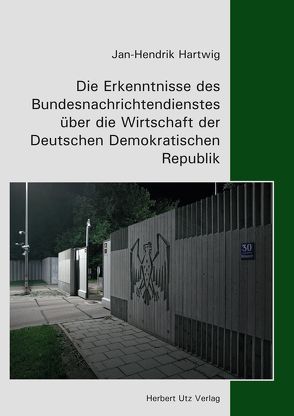 Die Erkenntnisse des Bundesnachrichtendienstes über die Wirtschaft der Deutschen Demokratischen Republik von Hartwig,  Jan-Hendrik