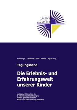 Die Erlebnis- und Erfahrungswelt unserer Kinder von Katsivelaris,  Margret, Naderer,  Gerd, Papula,  Ilse, Reisel,  Barbara, Wakolbinger,  Christine