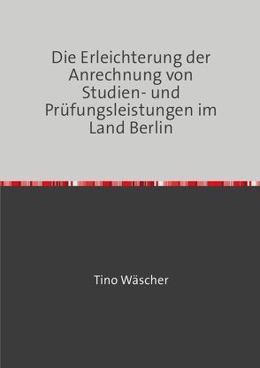 Die Erleichterung der Anrechnung von Studien- und Prüfungsleistungen im Land Berlin von Wäscher,  Tino