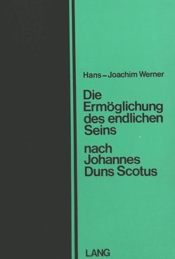 Die Ermöglichung des endlichen Seins nach Johannes Duns Scotus von Werner,  Hans-Joachim