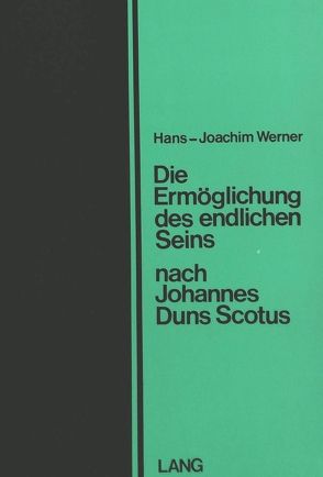 Die Ermöglichung des endlichen Seins nach Johannes Duns Scotus von Werner,  Hans-Joachim