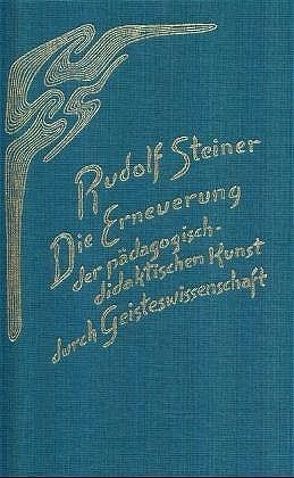 Die Erneuerung der pädagogisch-didaktischen Kunst durch Geisteswissenschaft von Rudolf Steiner Nachlassverwaltung, Steiner,  Rudolf