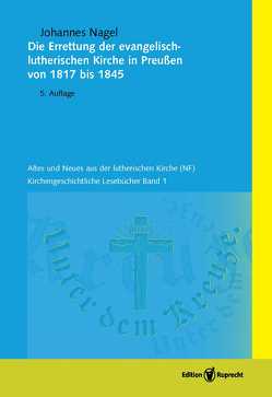 Die Errettung der evangelisch-lutherischen Kirche in Preußen von 1817 bis 1845 von Heyn,  Gottfried, Nagel,  Johannes, Schätzel,  Michael