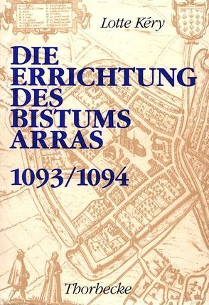 Die Errichtung des Bistums Arras (1093/1094) von Kery,  Lotte