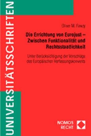 Die Errichtung von Eurojust – Zwischen Funktionalität und Rechtsstaatlichkeit von Fawzy,  Oliver M.