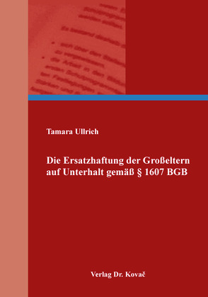Die Ersatzhaftung der Großeltern auf Unterhalt gemäß § 1607 BGB von Ullrich,  Tamara