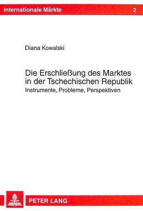 Die Erschließung des Marktes in der Tschechischen Republik von Kowalski,  Diana