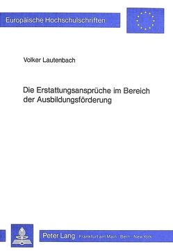 Die Erstattungsansprüche im Bereich der Ausbildungsförderung von Lautenbach,  Volker