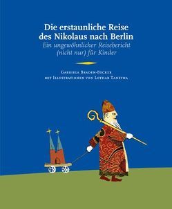 Die erstaunliche Reise des Nikolaus nach Berlin von Braden-Becker,  Gabriela, Tanzyna,  Lothar