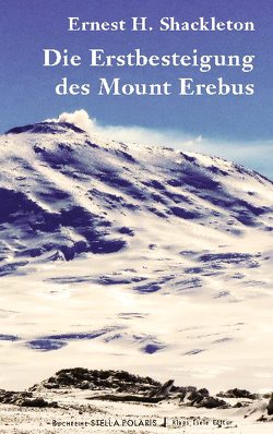 Die Erstbesteigung des Mount Erebus von Shackleton,  Ernest H.