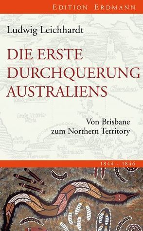 Die erste Durchquerung Australiens von Leichhardt,  Ludwig